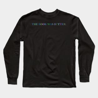 The book was better. Long Sleeve T-Shirt